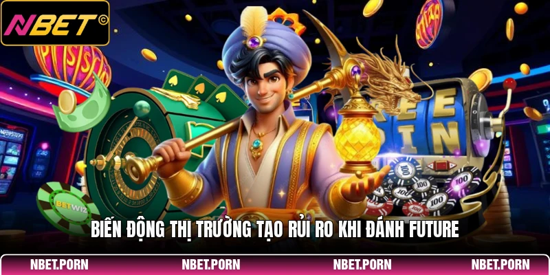 Biến động thị trường tạo rủi ro khi đánh Future