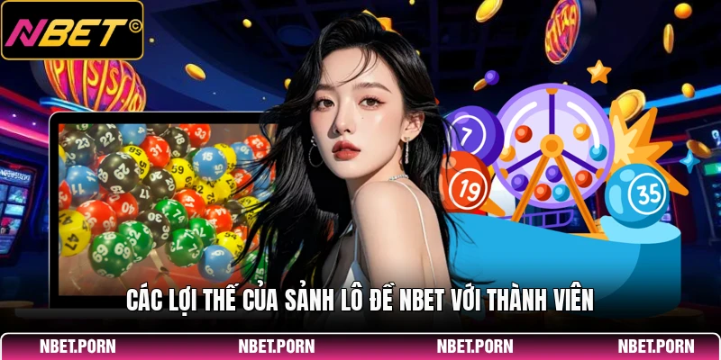 Lô Đề NBET - Hướng Dẫn Chi Tiết Về Nền Tảng Lô Đề Đổi Thưởng 1 Các lợi thế của sảnh lô đề NBET với thành viên