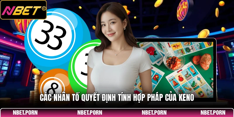 Chơi Keno Có Hợp Pháp Không - Giải Đáp Toàn Diện 2 Các nhân tố quyết định tính hợp pháp của Keno