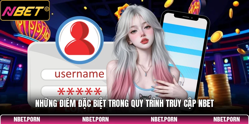Đăng Nhập 3 Những điểm đặc biệt trong quy trình truy cập NBET
