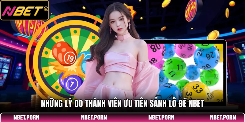 Lô Đề NBET - Hướng Dẫn Chi Tiết Về Nền Tảng Lô Đề Đổi Thưởng 2 Những lý do thành viên ưu tiên sảnh lô đề NBET