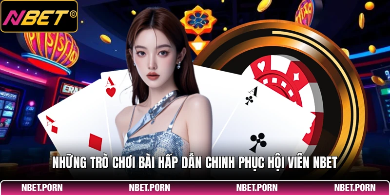 Những trò chơi bài hấp dẫn chinh phục hội viên NBET